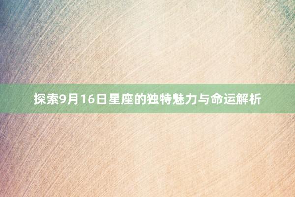 探索9月16日星座的独特魅力与命运解析