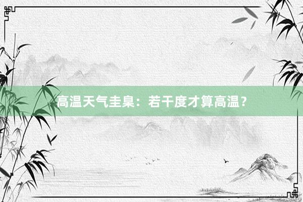 高温天气圭臬：若干度才算高温？