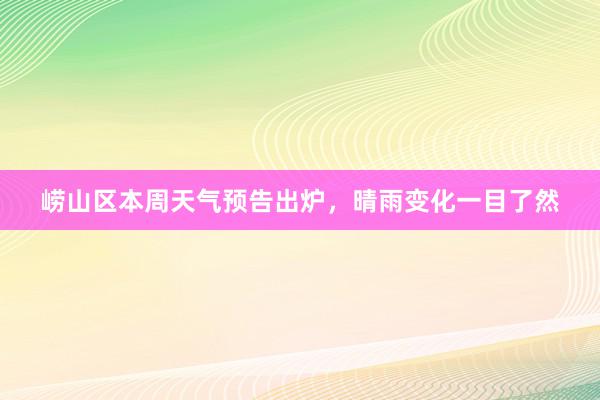 崂山区本周天气预告出炉，晴雨变化一目了然